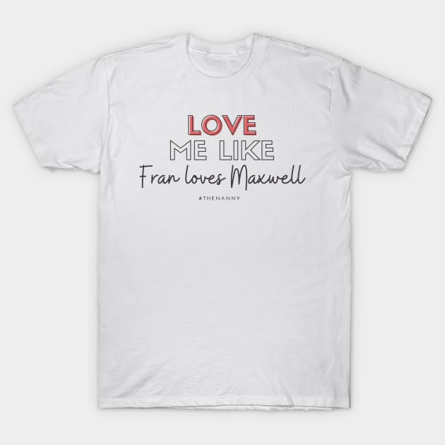 Love like Fran loves Maxwell (THE NANNY) T-Shirt by Hallmarkies Podcast Store